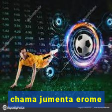 chama jumenta erome